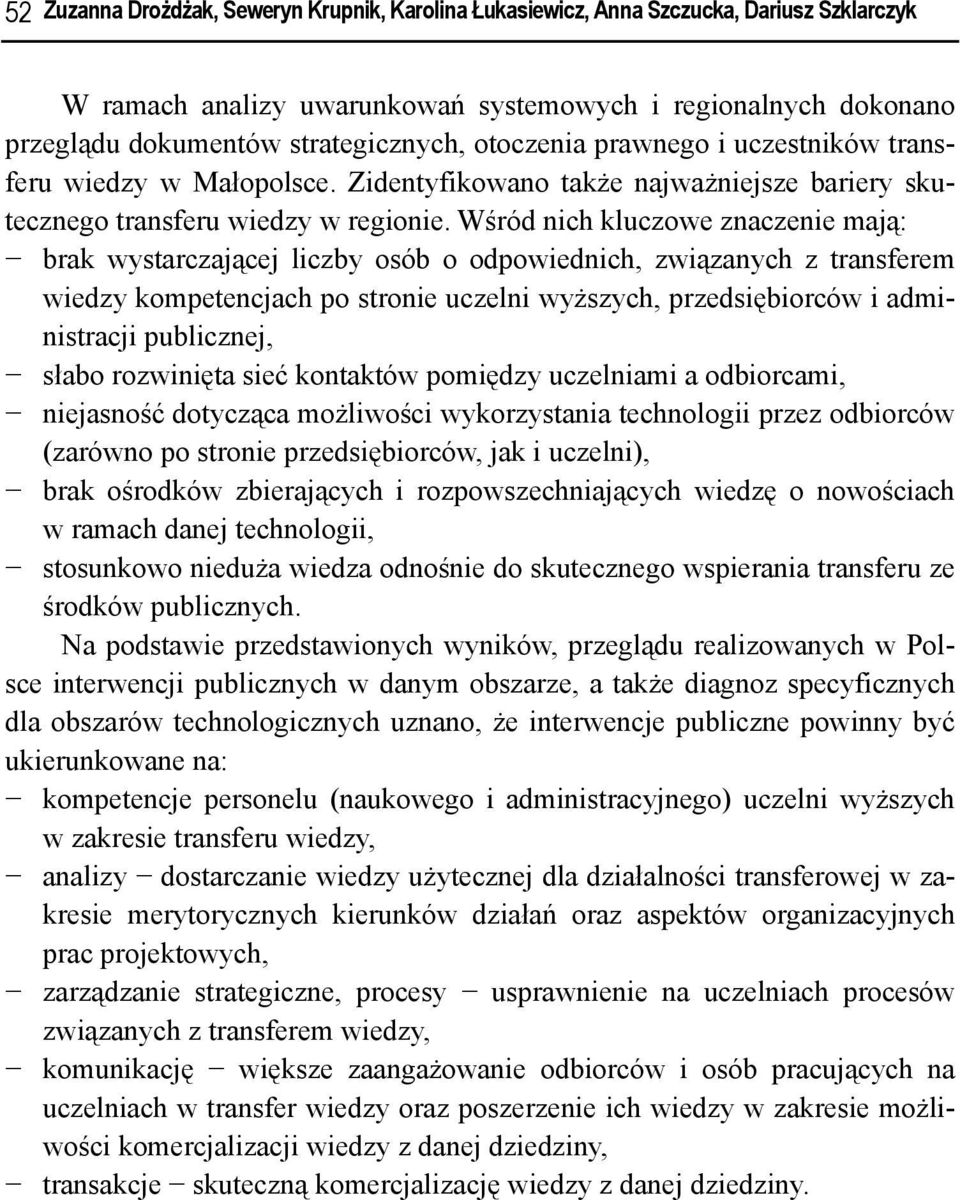 Wśród nich kluczowe znaczenie mają: brak wystarczającej liczby osób o odpowiednich, związanych z transferem wiedzy kompetencjach po stronie uczelni wyższych, przedsiębiorców i administracji