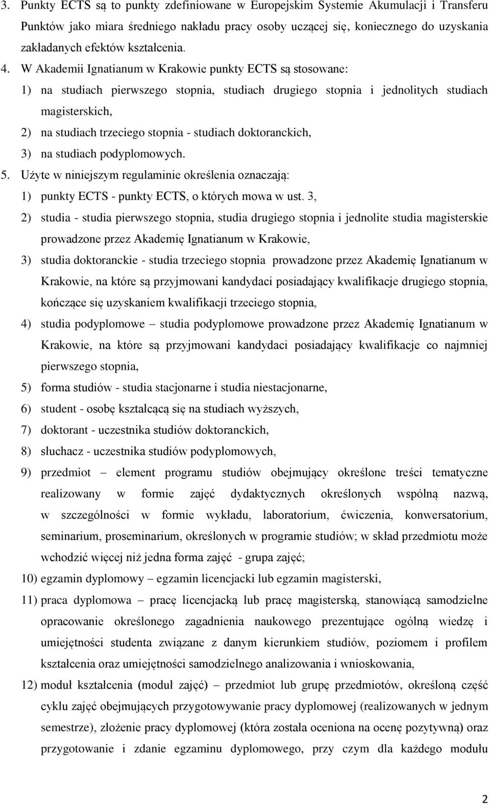 W Akademii Ignatianum w Krakowie punkty ECTS są stosowane: 1) na studiach pierwszego stopnia, studiach drugiego stopnia i jednolitych studiach magisterskich, 2) na studiach trzeciego stopnia -