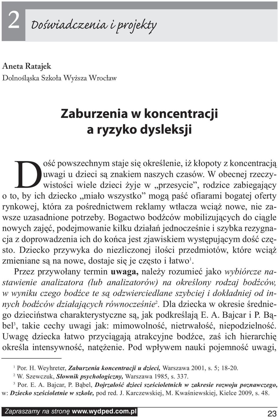 W obecnej rzeczywistości wiele dzieci żyje w przesycie, rodzice zabiegający o to, by ich dziecko miało wszystko mogą paść ofiarami bogatej oferty rynkowej, która za pośrednictwem reklamy wtłacza