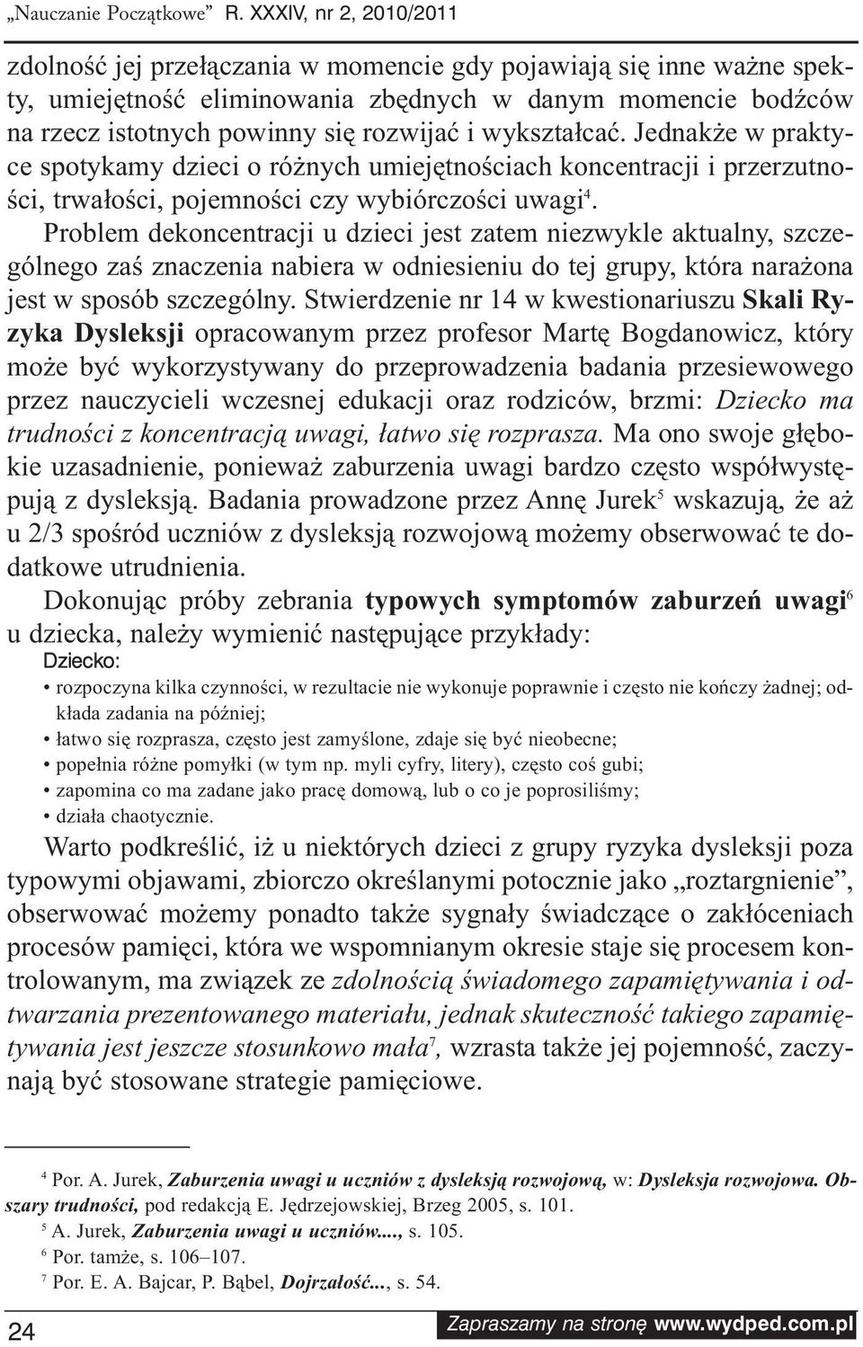 wykształcać. Jednakże w praktyce spotykamy dzieci o różnych umiejętnościach koncentracji i przerzutności, trwałości, pojemności czy wybiórczości uwagi 4.