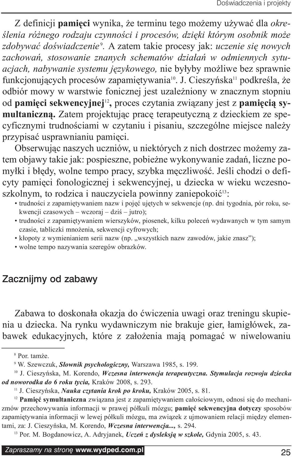 A za tem ta kie pro ce sy jak: ucze nie się no wych za cho wań, sto so wa nie zna nych sche ma tów dzia łań w od mien nych sy tu - acjach, na by wa nie sys te mu ję zy ko we go, nie by ły by mo żli