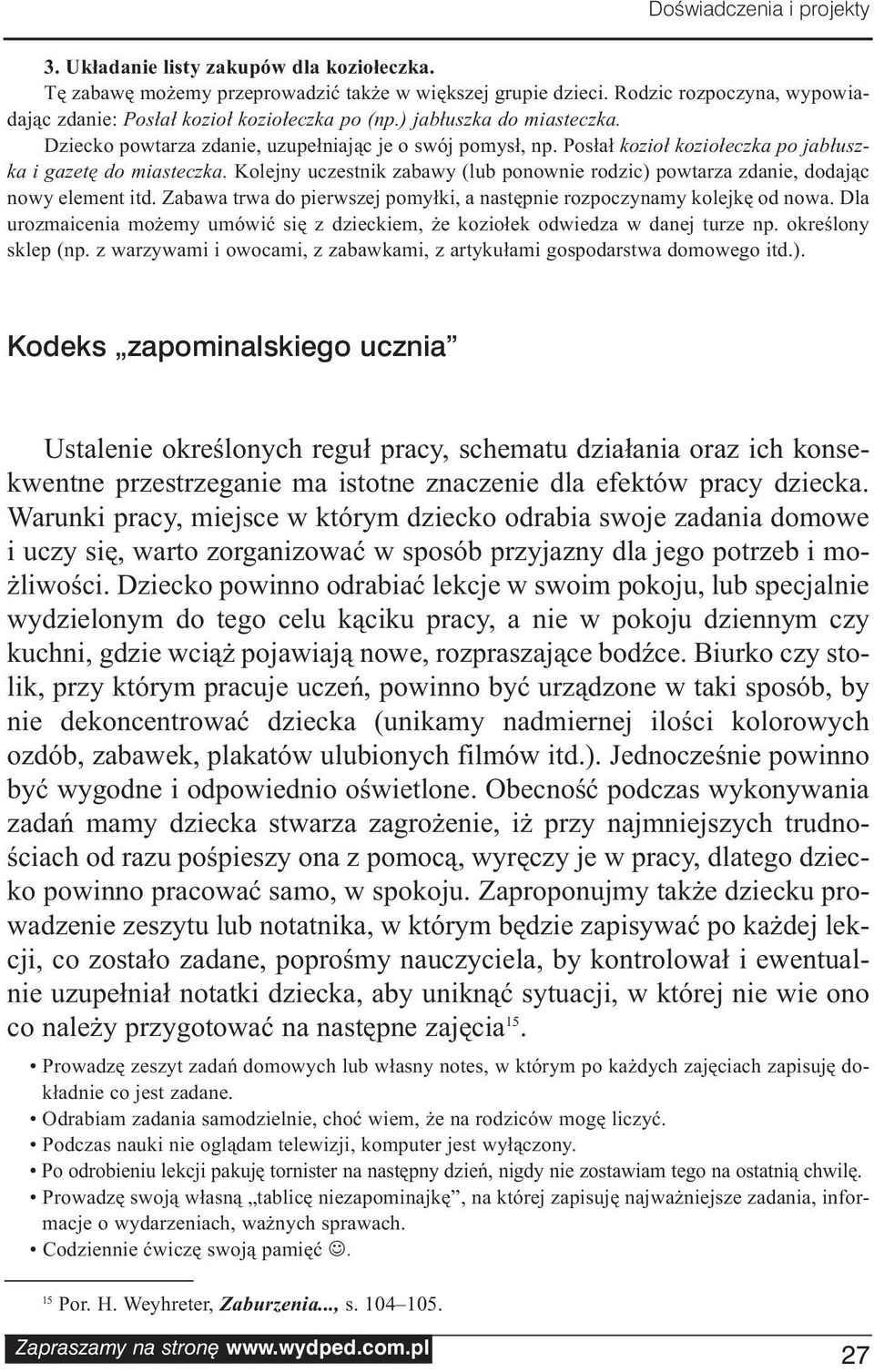 Po słał ko zioł ko zio łecz ka po ja błusz - ka i ga ze tę do mia stecz ka. Ko lej ny uczest nik za ba wy (lub po now nie ro dzic) po wta rza zda nie, do da jąc no wy ele ment itd.