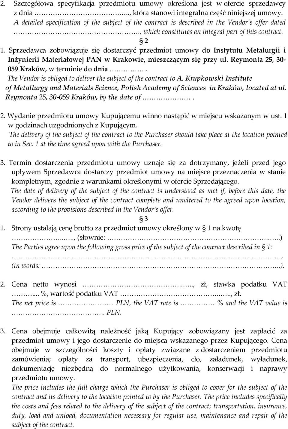 Sprzedawca zobowiązuje się dostarczyć przedmiot umowy do Instytutu Metalurgii i Inżynierii Materiałowej PAN w Krakowie, mieszczącym się przy ul. Reymonta 25, 30-059 Kraków, w terminie do dnia.