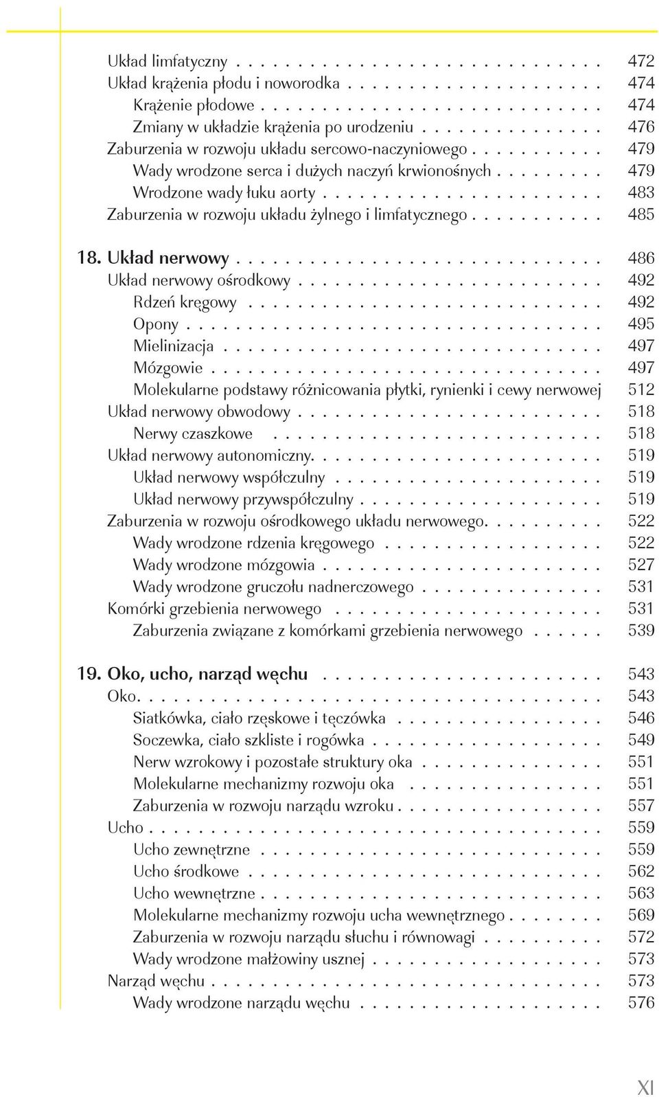 Układ nerwowy 486 Układ nerwowy ośrodkowy 492 Rdzeń kręgowy 492 Opony 495 Mielinizacja 497 Mózgowie 497 Molekularne podstawy różnicowania płytki, rynienki i cewy nerwowej 512 Układ nerwowy obwodowy