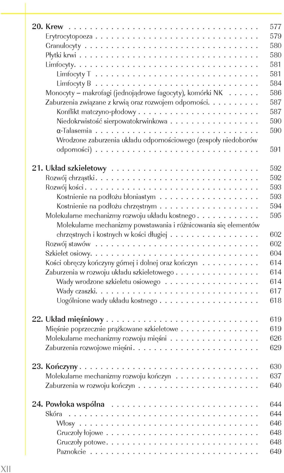 Układ szkieletowy 592 Rozwój chrząstki 592 Rozwój kości 593 Kostnienie na podłożu błoniastym 593 Kostnienie na podłożu chrzęstnym 594 Molekularne mechanizmy rozwoju układu kostnego 595 Molekularne