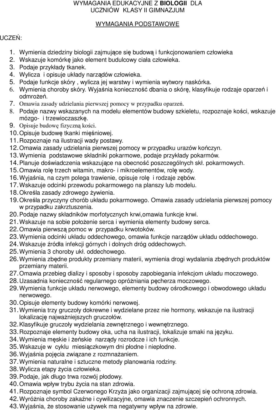 Podaje funkcje skóry, wylicza jej warstwy i wymienia wytwory naskórka. 6. Wymienia choroby skóry. Wyjaśnia konieczność dbania o skórę, klasyfikuje rodzaje oparzeń i odmrożeń. 7.