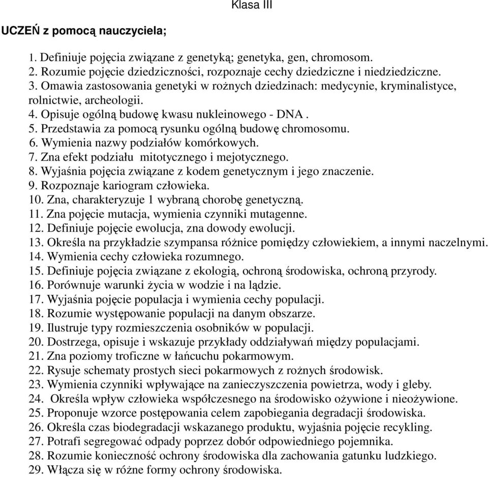 Przedstawia za pomocą rysunku ogólną budowę chromosomu. 6. Wymienia nazwy podziałów komórkowych. 7. Zna efekt podziału mitotycznego i mejotycznego. 8.