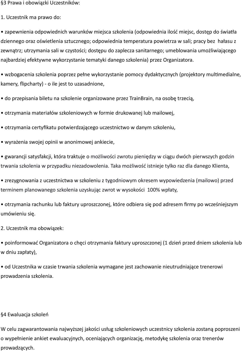 sali; pracy bez hałasu z zewnątrz; utrzymania sali w czystości; dostępu do zaplecza sanitarnego; umeblowania umożliwiającego najbardziej efektywne wykorzystanie tematyki danego szkolenia) przez