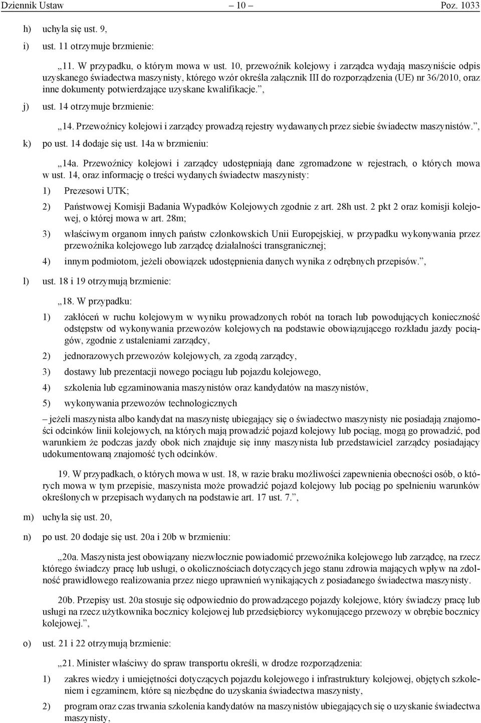uzyskane kwalifikacje., j) ust. 14 otrzymuje brzmienie: 14. Przewoźnicy kolejowi i zarządcy prowadzą rejestry wydawanych przez siebie świadectw maszynistów., k) po ust. 14 dodaje się ust.