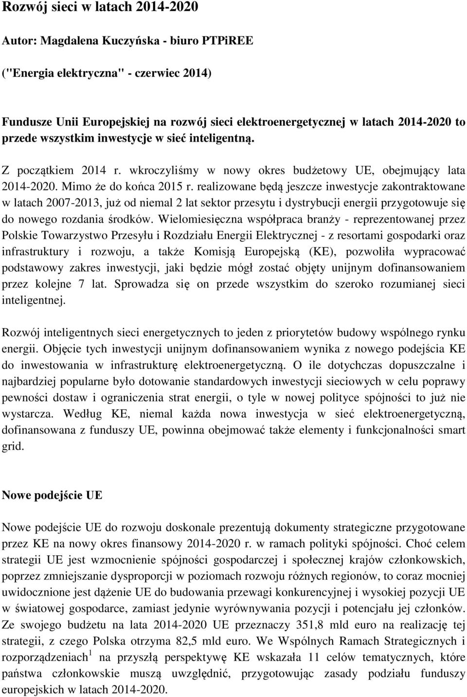 realizowane będą jeszcze inwestycje zakontraktowane w latach 2007-2013, już od niemal 2 lat sektor przesytu i dystrybucji energii przygotowuje się do nowego rozdania środków.