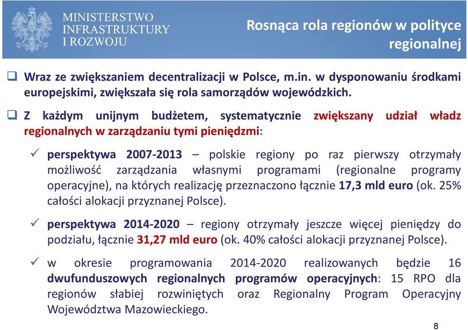 własnymi programami (regionalne programy operacyjne), na których realizację przeznaczono łącznie 17,3 mld euro (ok. 25% całości alokacji przyznanej Polsce).