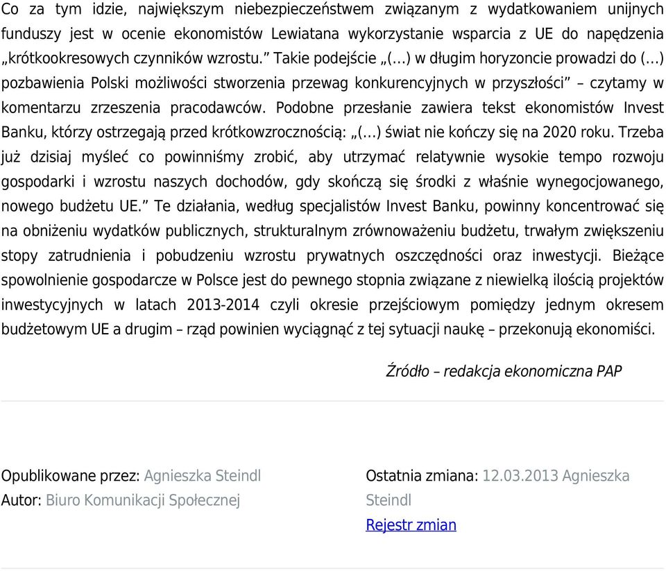 Podobne przesłanie zawiera tekst ekonomistów Invest Banku, którzy ostrzegają przed krótkowzrocznością: ( ) świat nie kończy się na 2020 roku.