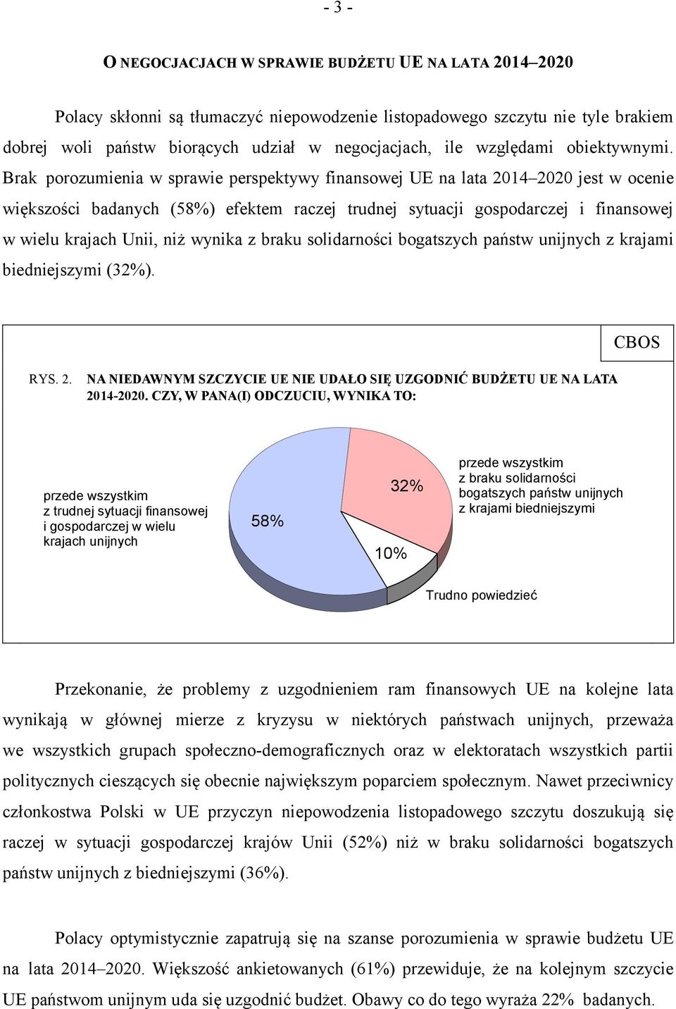 Brak porozumienia w sprawie perspektywy finansowej UE na lata 2014 2020 jest w ocenie większości badanych (58%) efektem raczej trudnej sytuacji gospodarczej i finansowej w wielu krajach Unii, niż