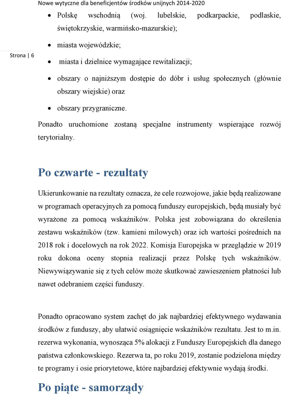 społecznych (głównie obszary wiejskie) oraz obszary przygraniczne. Ponadto uruchomione zostaną specjalne instrumenty wspierające rozwój terytorialny.