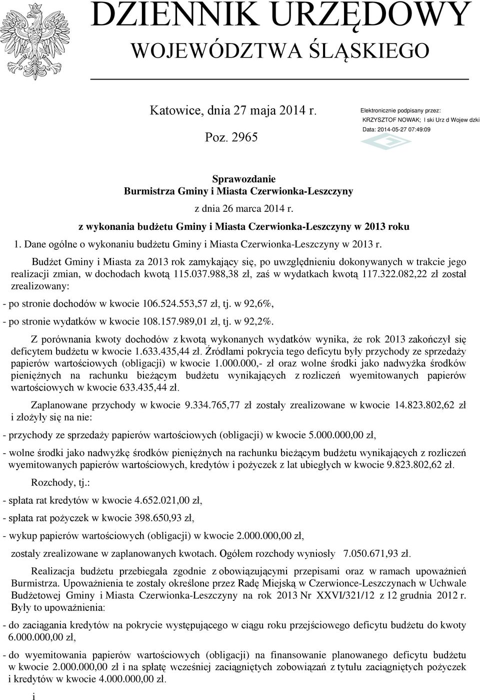 Budżet Gminy i Miasta za 203 rok zamykający się, po uwzględnieniu dokonywanych w trakcie jego realizacji zmian, w dochodach kwotą 5.037.988,38 zł, zaś w wydatkach kwotą 7.322.