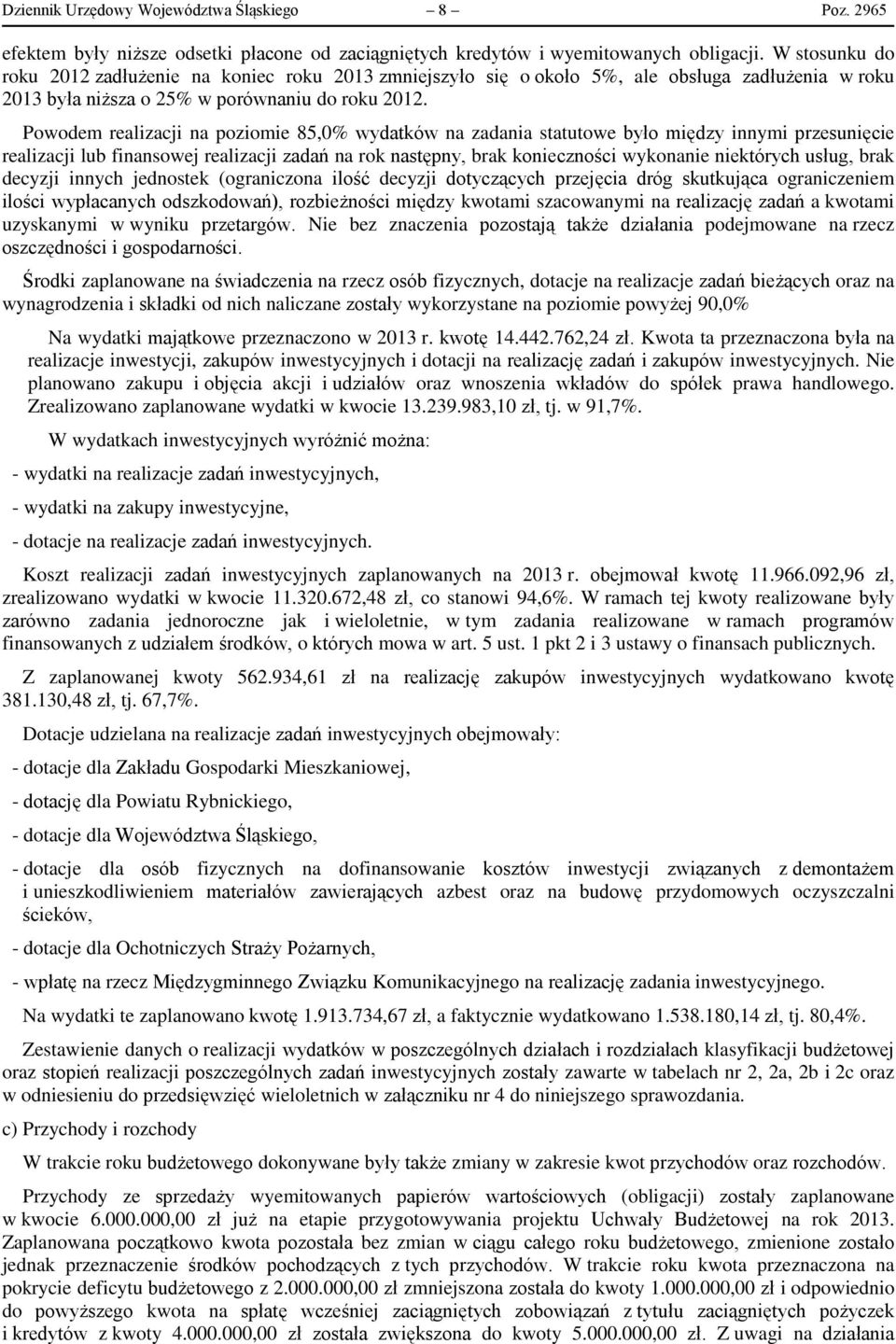 Powodem realizacji na poziomie 85,0% wydatków na zadania statutowe było między innymi przesunięcie realizacji lub finansowej realizacji zadań na rok następny, brak konieczności wykonanie niektórych