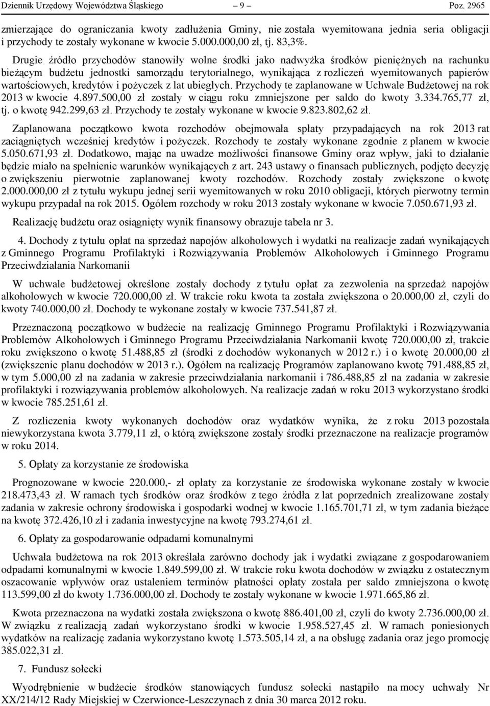 Drugie źródło przychodów stanowiły wolne środki jako nadwyżka środków pieniężnych na rachunku bieżącym budżetu jednostki samorządu terytorialnego, wynikająca z rozliczeń wyemitowanych papierów