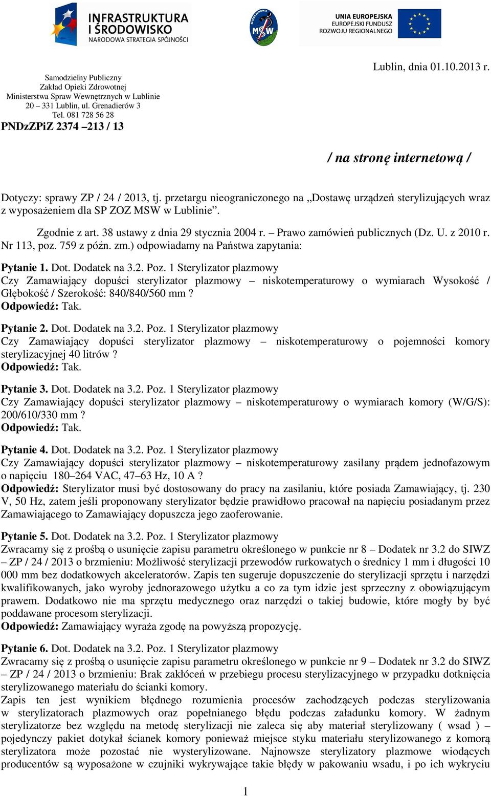 38 ustawy z dnia 29 stycznia 2004 r. Prawo zamówień publicznych (Dz. U. z 2010 r. Nr 113, poz. 759 z późn. zm.) odpowiadamy na Państwa zapytania: Pytanie 1. Dot. Dodatek na 3.2. Poz.