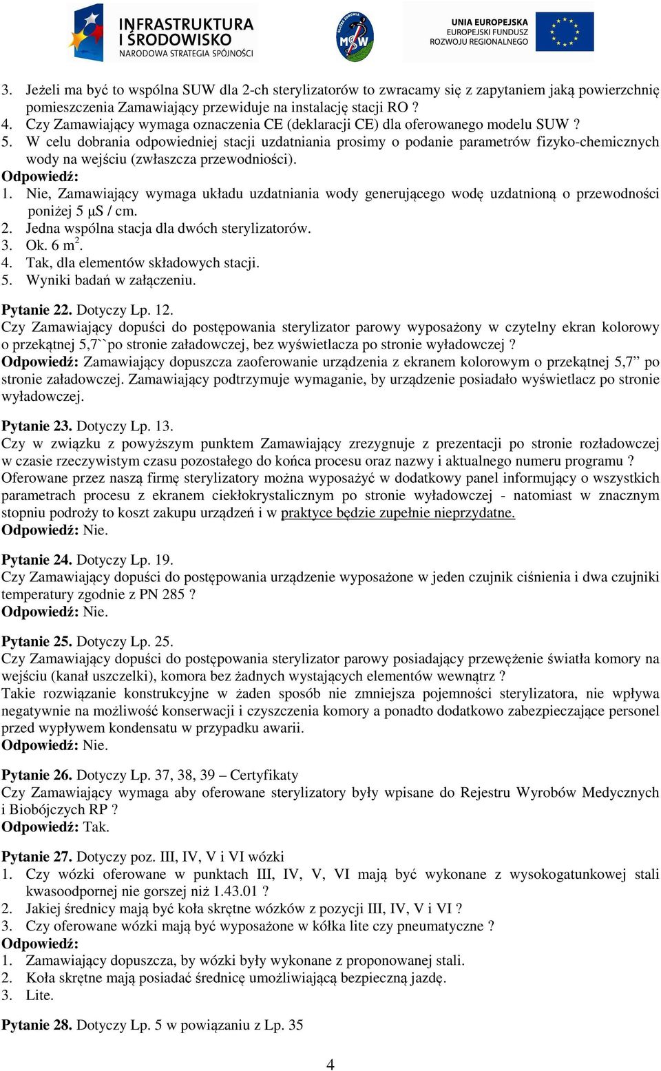 W celu dobrania odpowiedniej stacji uzdatniania prosimy o podanie parametrów fizyko-chemicznych wody na wejściu (zwłaszcza przewodniości). Odpowiedź: 1.