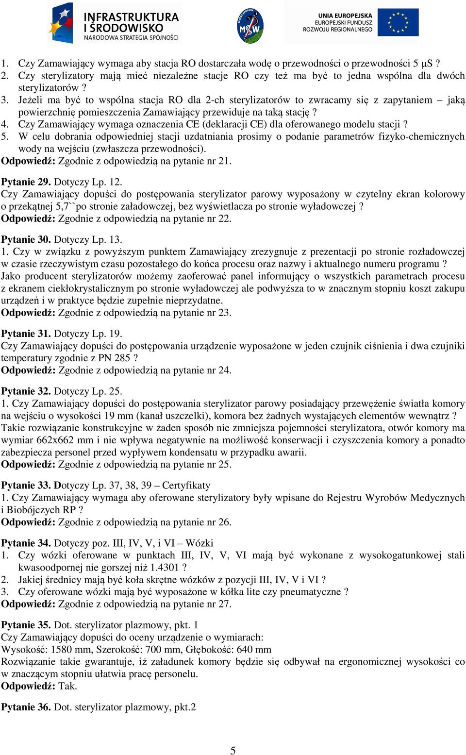 Jeżeli ma być to wspólna stacja RO dla 2-ch sterylizatorów to zwracamy się z zapytaniem jaką powierzchnię pomieszczenia Zamawiający przewiduje na taką stację? 4.