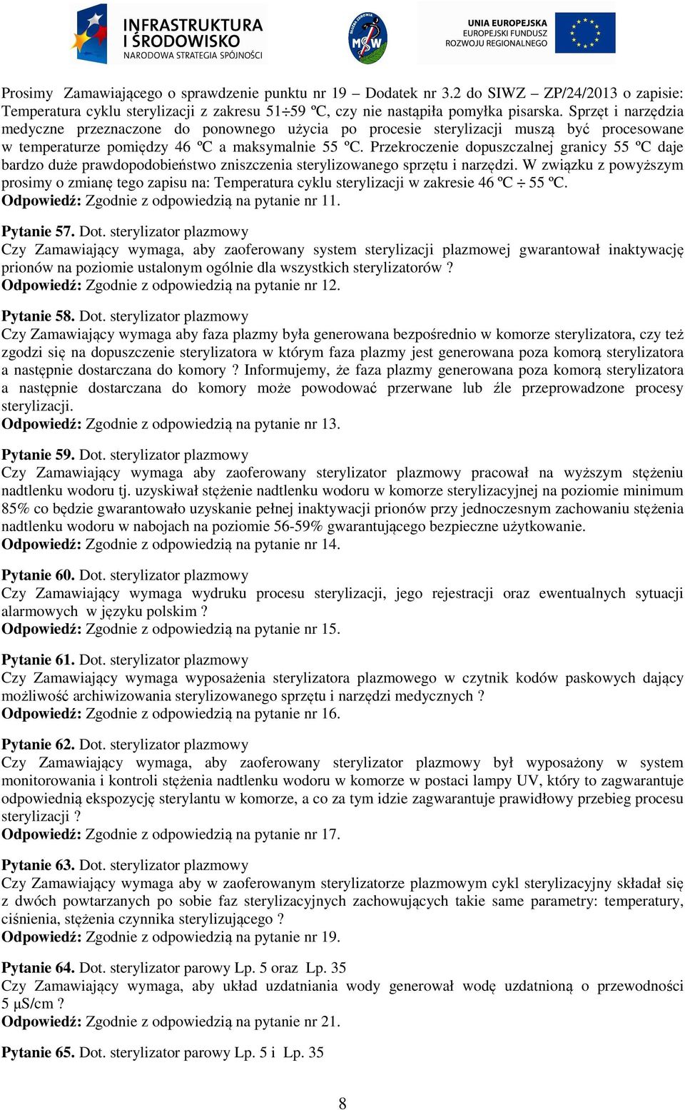 Przekroczenie dopuszczalnej granicy 55 ºC daje bardzo duże prawdopodobieństwo zniszczenia sterylizowanego sprzętu i narzędzi.