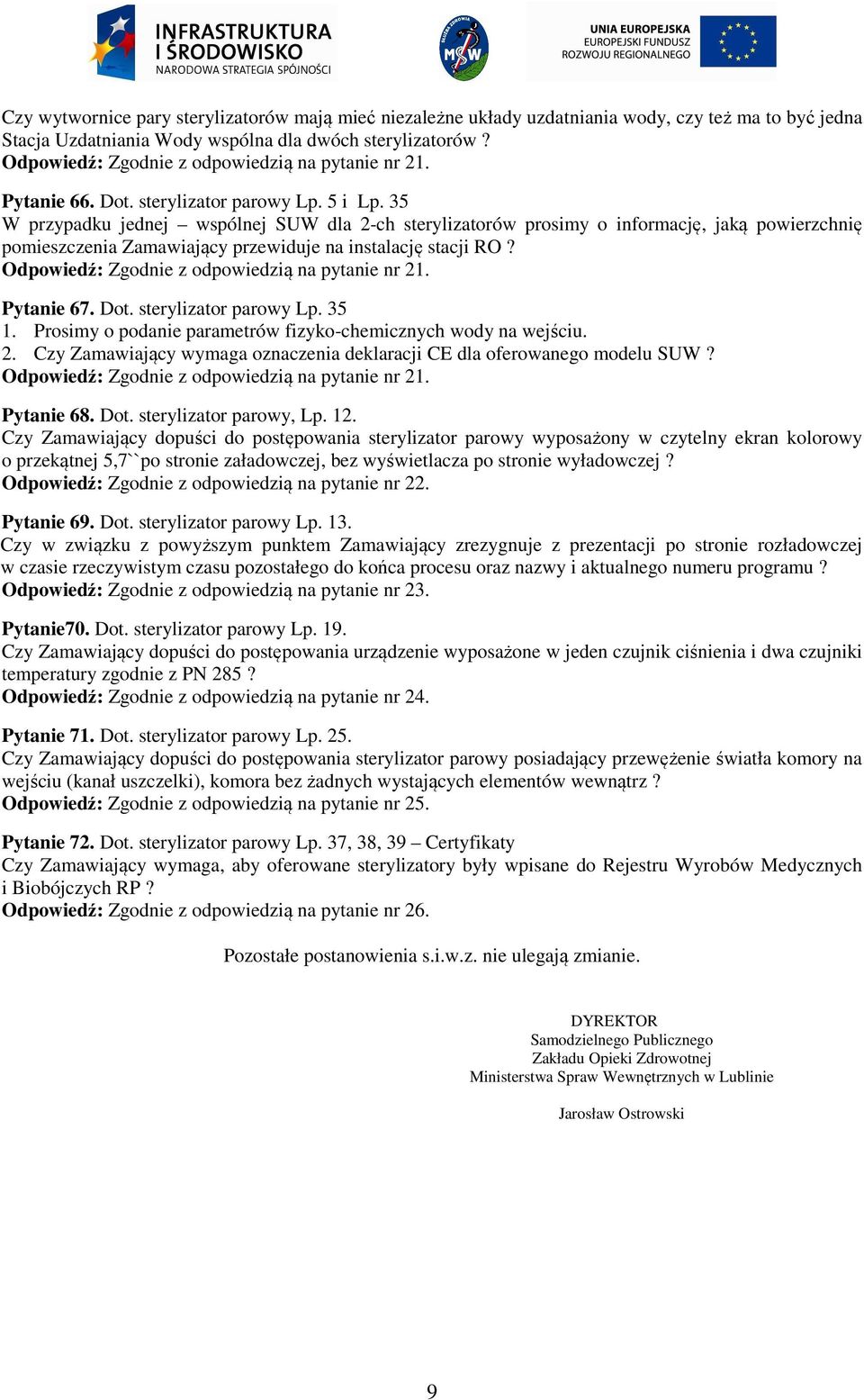 Pytanie 67. Dot. sterylizator parowy Lp. 35 1. Prosimy o podanie parametrów fizyko-chemicznych wody na wejściu. 2. Czy Zamawiający wymaga oznaczenia deklaracji CE dla oferowanego modelu SUW?