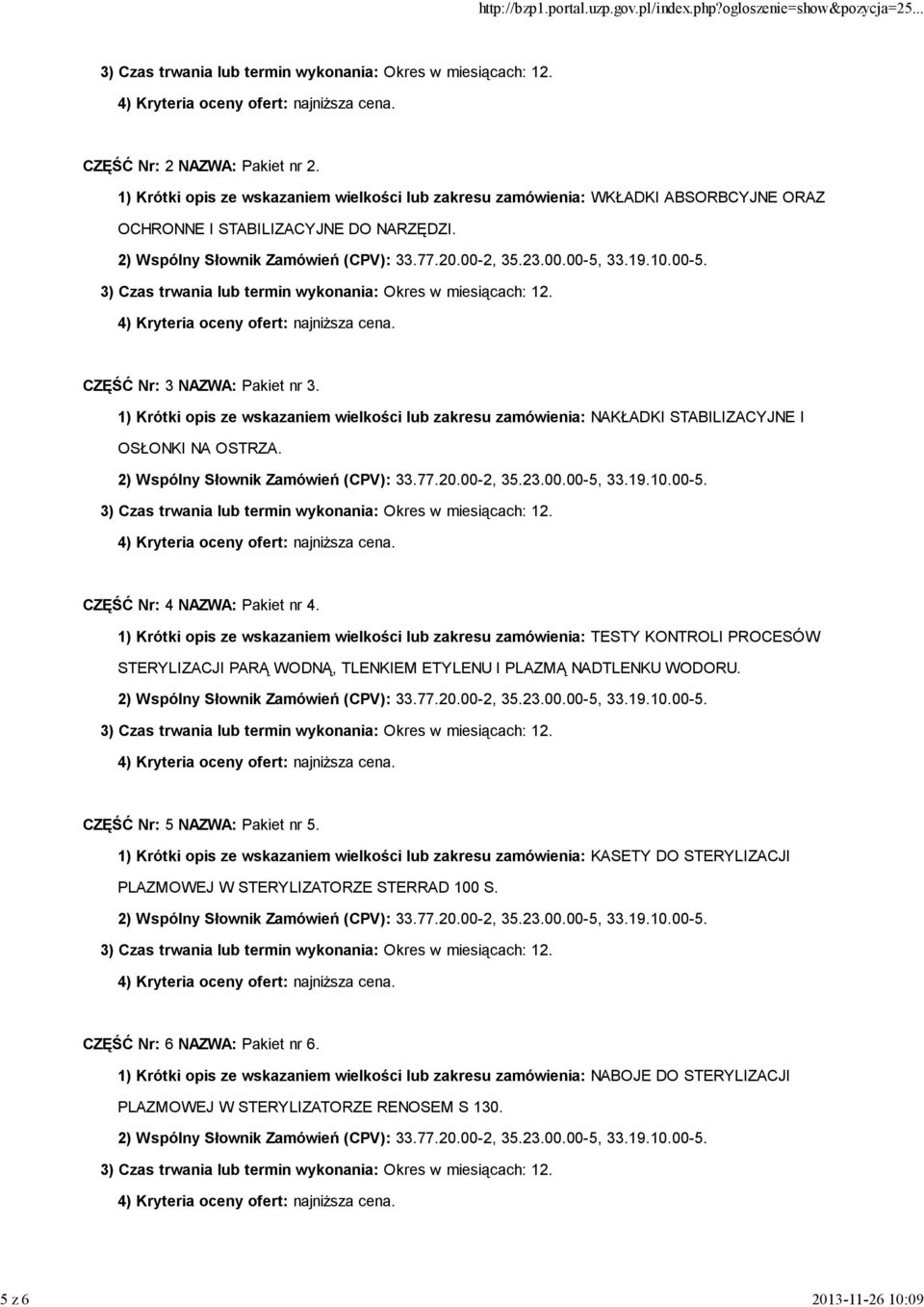 1) Krótki opis ze wskazaniem wielkości lub zakresu zamówienia: TESTY KONTROLI PROCESÓW STERYLIZACJI PARĄ WODNĄ, TLENKIEM ETYLENU I PLAZMĄ NADTLENKU WODORU. CZĘŚĆ Nr: 5 NAZWA: Pakiet nr 5.