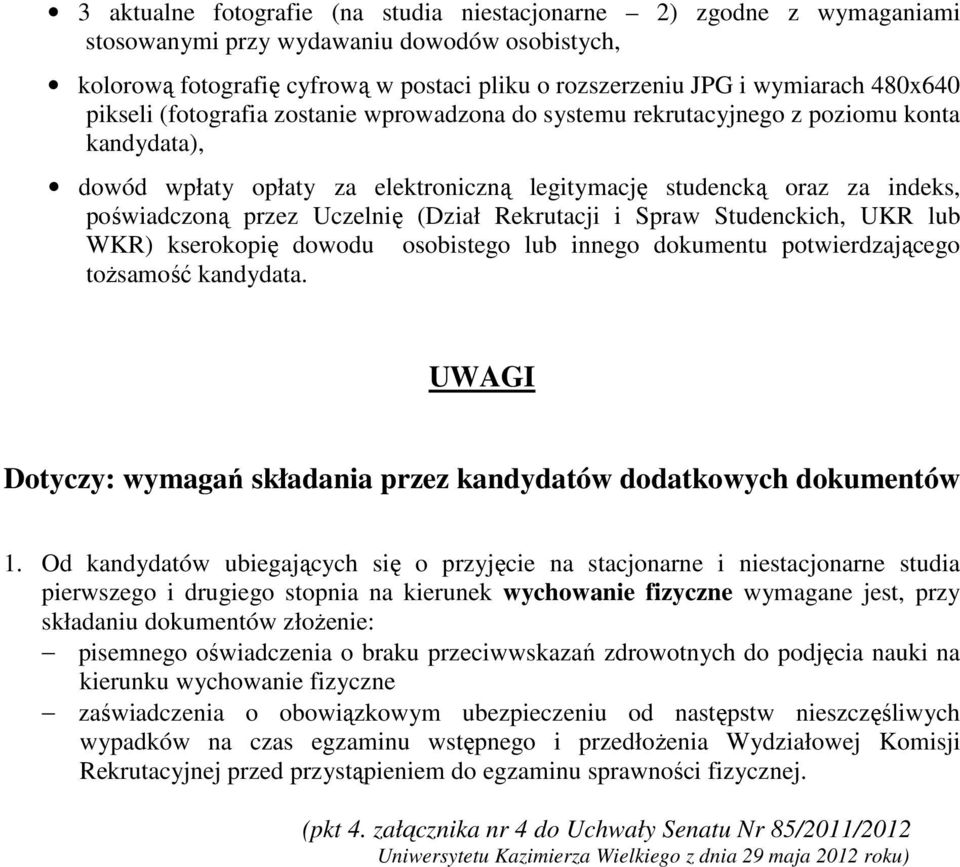 Uczelnię (Dział Rekrutacji i Spraw Studenckich, UKR lub WKR) kserokopię dowodu osobistego lub innego dokumentu potwierdzającego tożsamość kandydata.