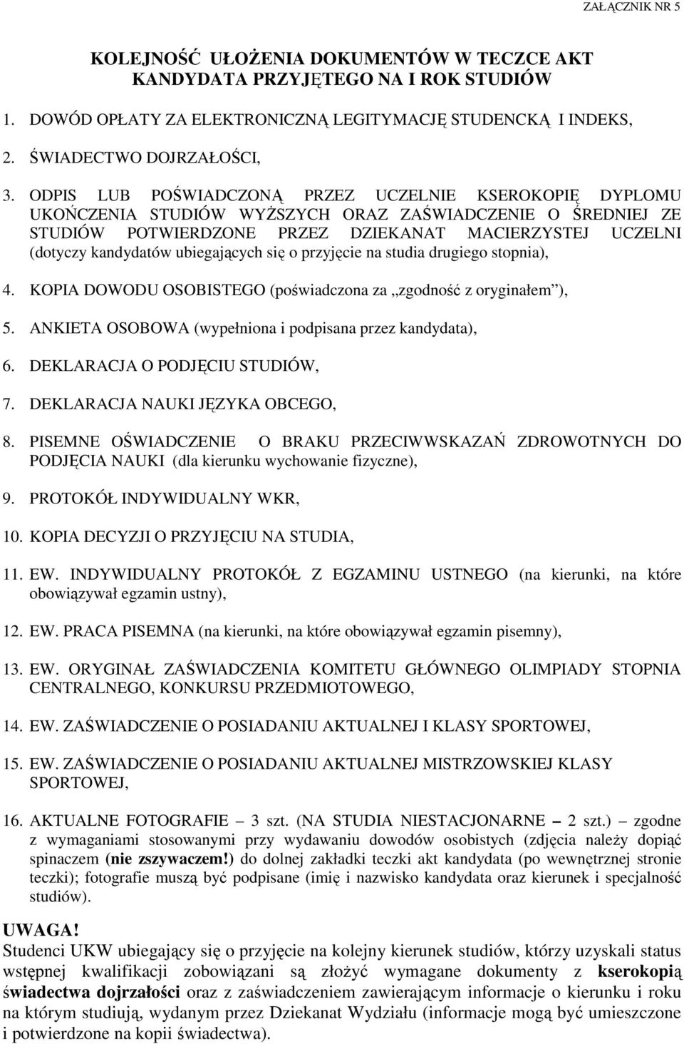 ubiegających się o przyjęcie na studia drugiego stopnia), 4. KOPIA DOWODU OSOBISTEGO (poświadczona za zgodność z oryginałem ), 5. ANKIETA OSOBOWA (wypełniona i podpisana przez kandydata), 6.