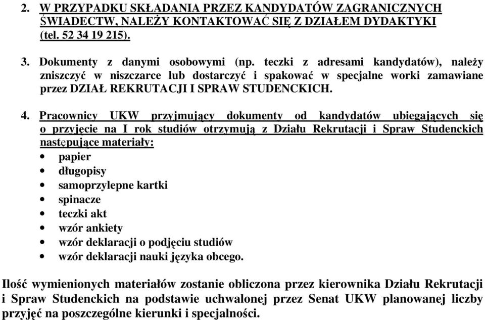 Pracownicy UKW przyjmujący dokumenty od kandydatów ubiegających się o przyjęcie na I rok studiów otrzymują z Działu Rekrutacji i Spraw Studenckich następujące materiały: papier długopisy