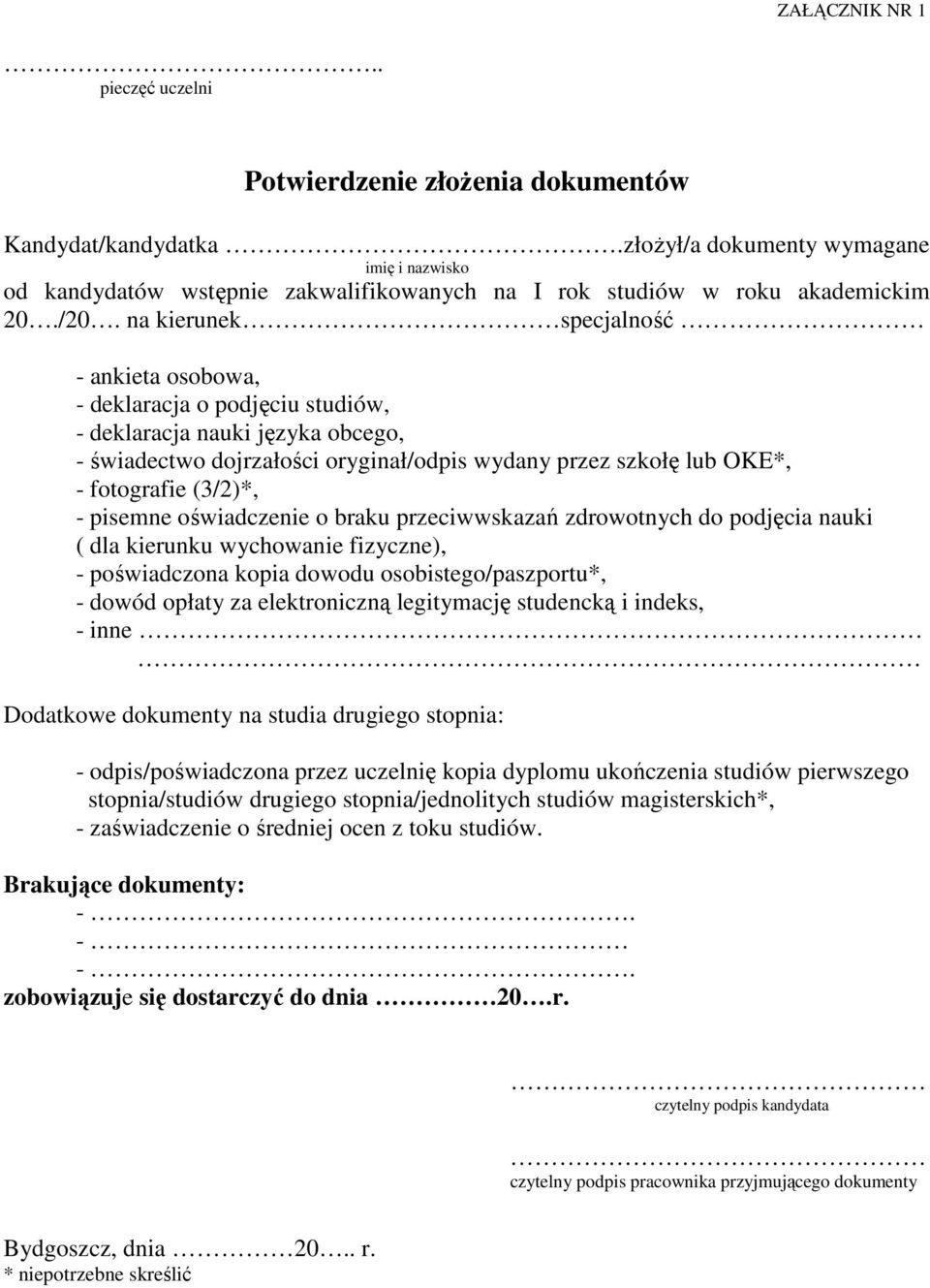 na kierunek specjalność - ankieta osobowa, - deklaracja o podjęciu studiów, - deklaracja nauki języka obcego, - świadectwo dojrzałości oryginał/odpis wydany przez szkołę lub OKE*, - fotografie