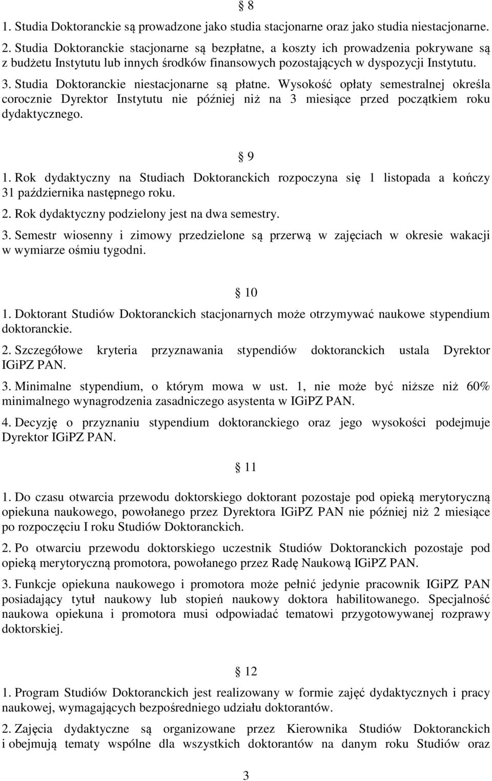 Studia Doktoranckie niestacjonarne są płatne. Wysokość opłaty semestralnej określa corocznie Dyrektor Instytutu nie później niż na 3 miesiące przed początkiem roku dydaktycznego. 9 1.