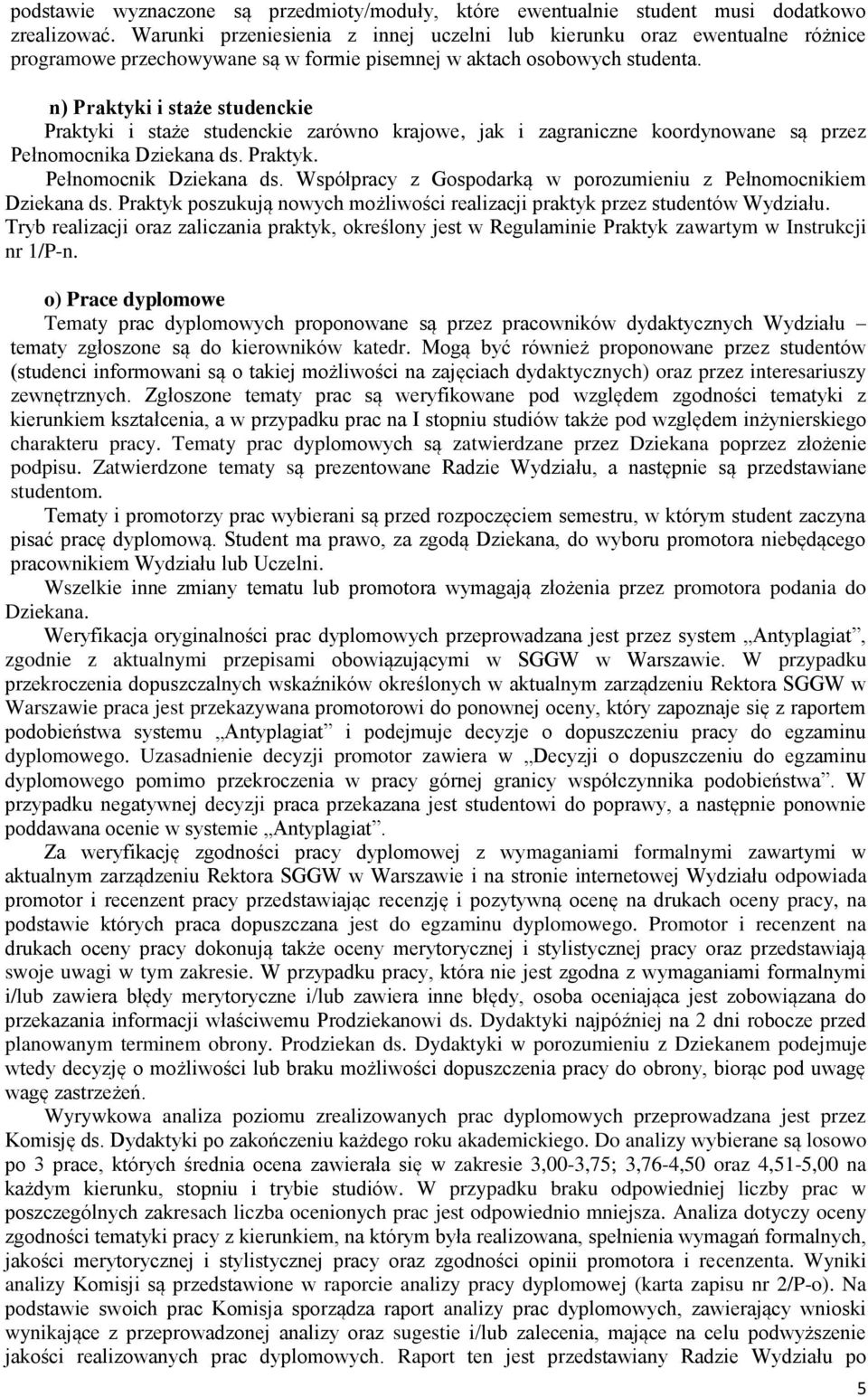 n) Praktyki i staże studenckie Praktyki i staże studenckie zarówno krajowe, jak i zagraniczne koordynowane są przez Pełnomocnika Dziekana ds. Praktyk. Pełnomocnik Dziekana ds.