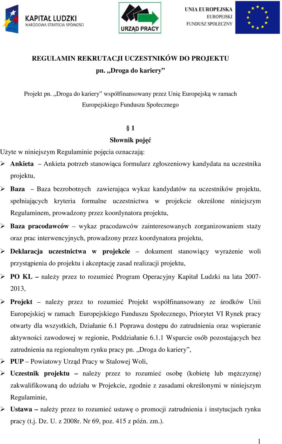 stanowiąca formularz zgłoszeniowy kandydata na uczestnika projektu, Baza Baza bezrobotnych zawierająca wykaz kandydatów na uczestników projektu, spełniających kryteria formalne uczestnictwa w
