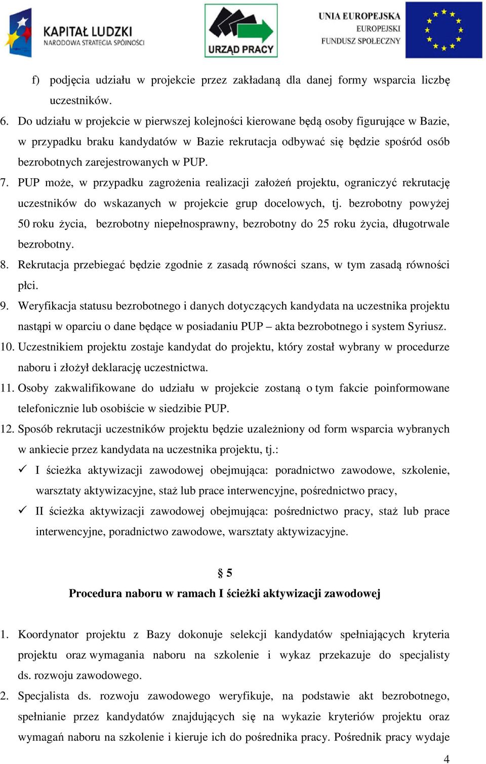 PUP. 7. PUP może, w przypadku zagrożenia realizacji założeń projektu, ograniczyć rekrutację uczestników do wskazanych w projekcie grup docelowych, tj.