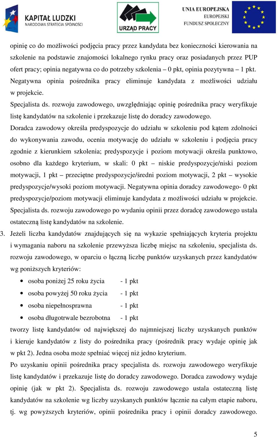 rozwoju zawodowego, uwzględniając opinię pośrednika pracy weryfikuje listę kandydatów na szkolenie i przekazuje listę do doradcy zawodowego.