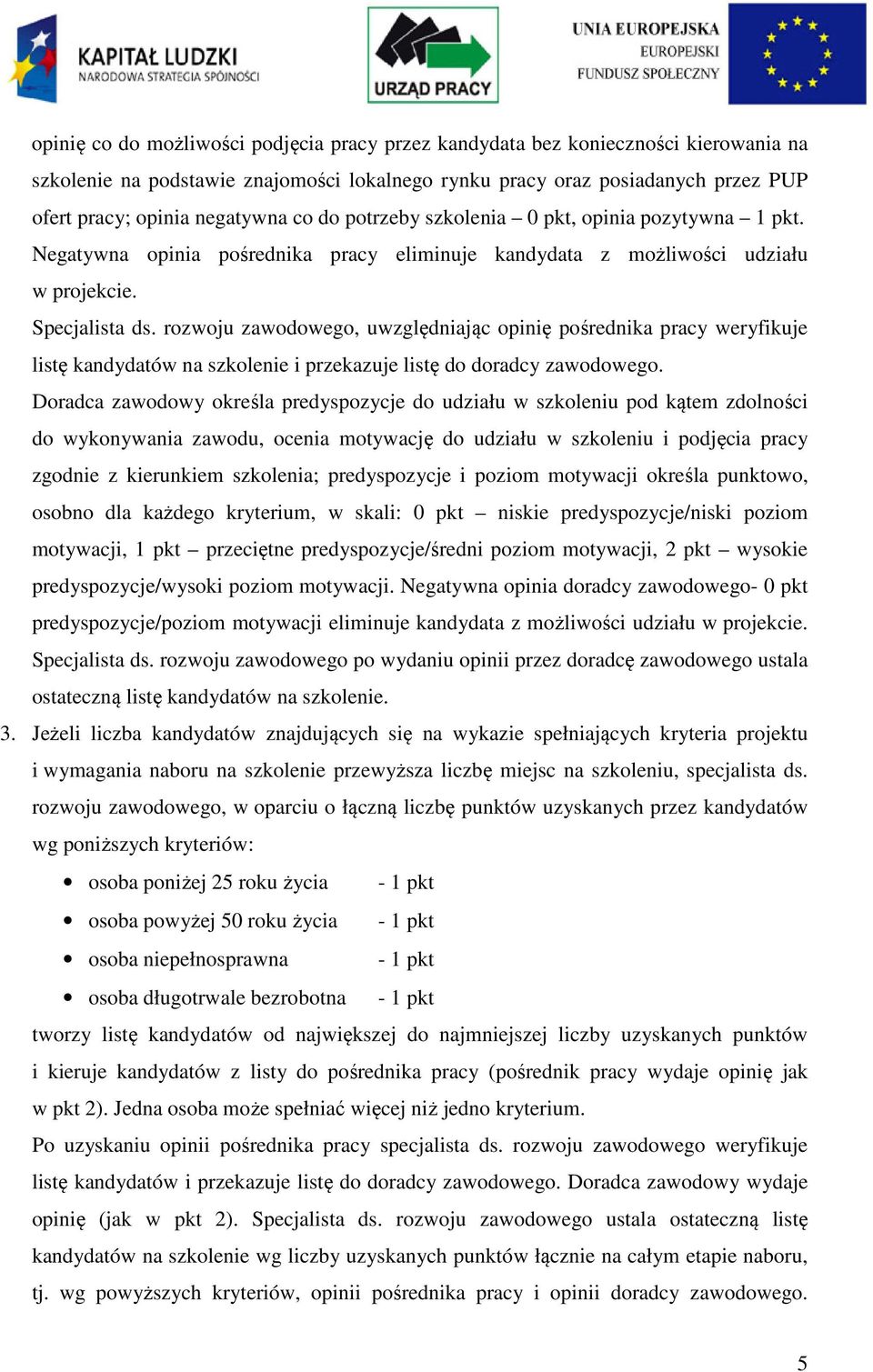 rozwoju zawodowego, uwzględniając opinię pośrednika pracy weryfikuje listę kandydatów na szkolenie i przekazuje listę do doradcy zawodowego.