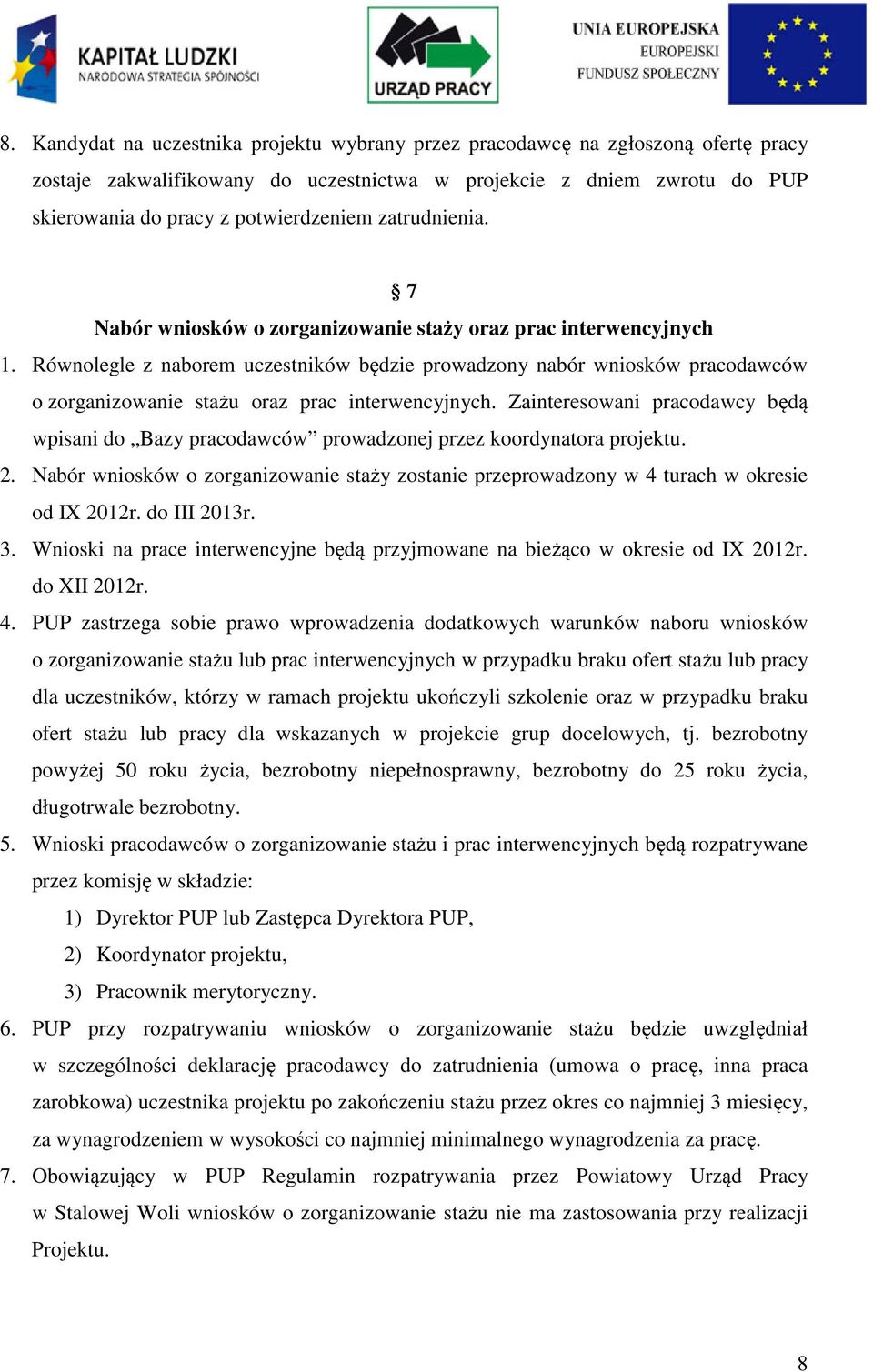 Równolegle z naborem uczestników będzie prowadzony nabór wniosków pracodawców o zorganizowanie stażu oraz prac interwencyjnych.