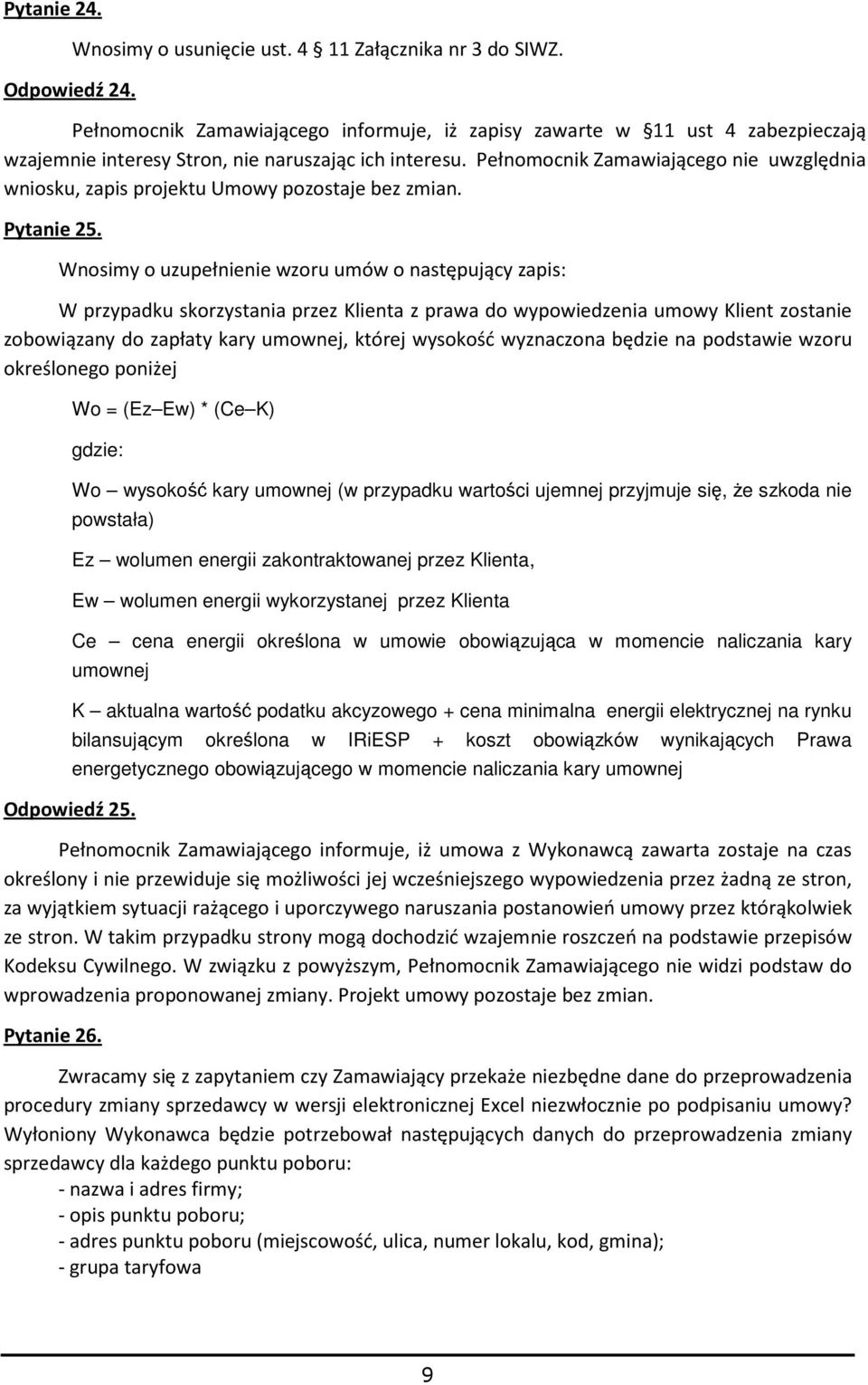Pełnomocnik Zamawiającego nie uwzględnia wniosku, zapis projektu Umowy pozostaje bez zmian. Pytanie 25.