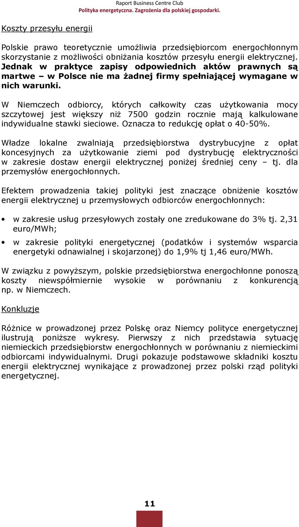 W Niemczech odbiorcy, których całkowity czas uŝytkowania mocy szczytowej jest większy niŝ 7500 godzin rocznie mają kalkulowane indywidualne stawki sieciowe. Oznacza to redukcję opłat o 40-50%.