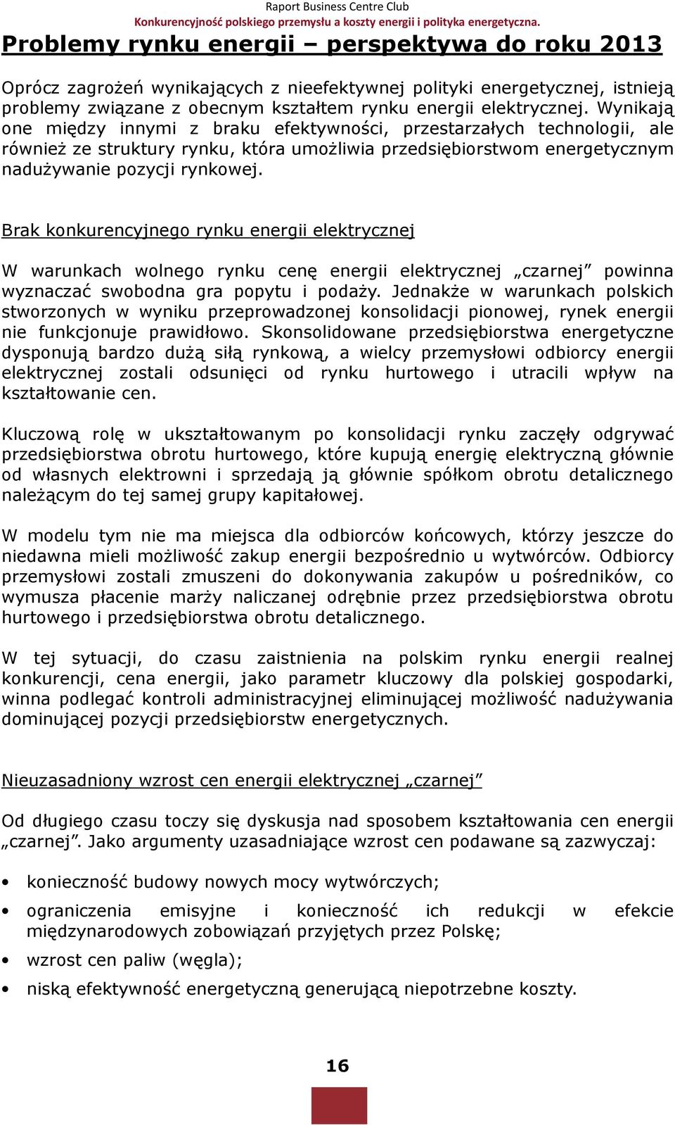 Wynikają one między innymi z braku efektywności, przestarzałych technologii, ale równieŝ ze struktury rynku, która umoŝliwia przedsiębiorstwom energetycznym naduŝywanie pozycji rynkowej.