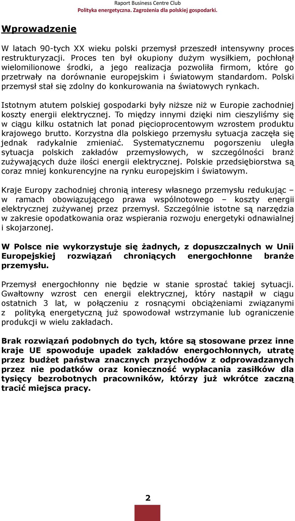 Polski przemysł stał się zdolny do konkurowania na światowych rynkach. Istotnym atutem polskiej gospodarki były niŝsze niŝ w Europie zachodniej koszty energii elektrycznej.