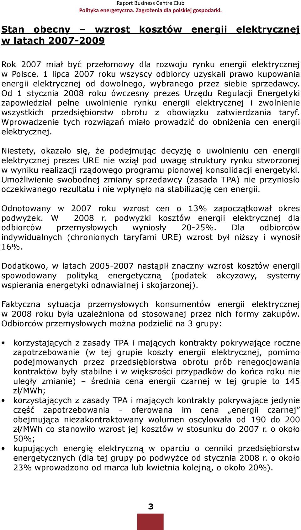 Od 1 stycznia 2008 roku ówczesny prezes Urzędu Regulacji Energetyki zapowiedział pełne uwolnienie rynku energii elektrycznej i zwolnienie wszystkich przedsiębiorstw obrotu z obowiązku zatwierdzania