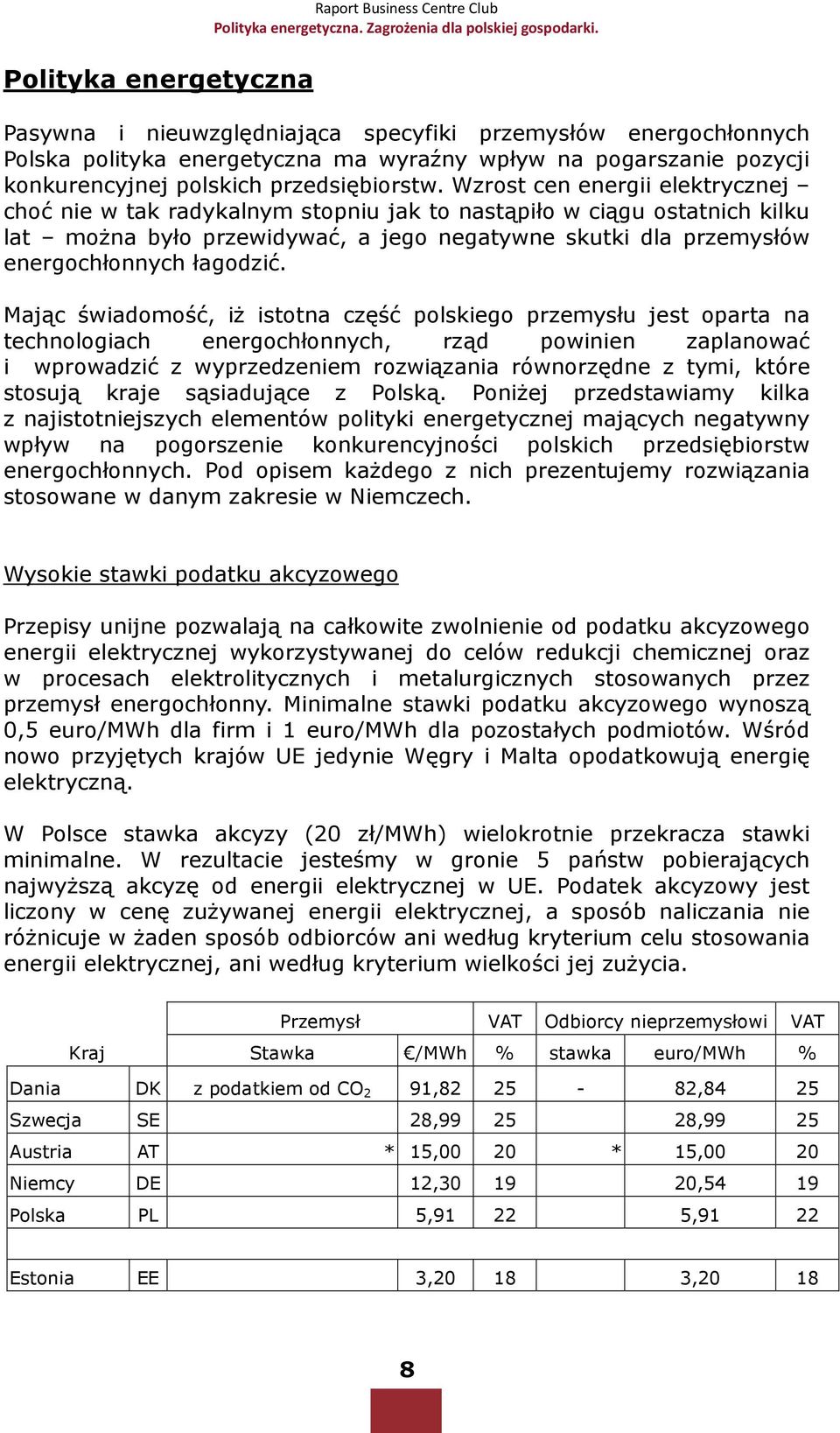 Wzrost cen energii elektrycznej choć nie w tak radykalnym stopniu jak to nastąpiło w ciągu ostatnich kilku lat moŝna było przewidywać, a jego negatywne skutki dla przemysłów energochłonnych łagodzić.