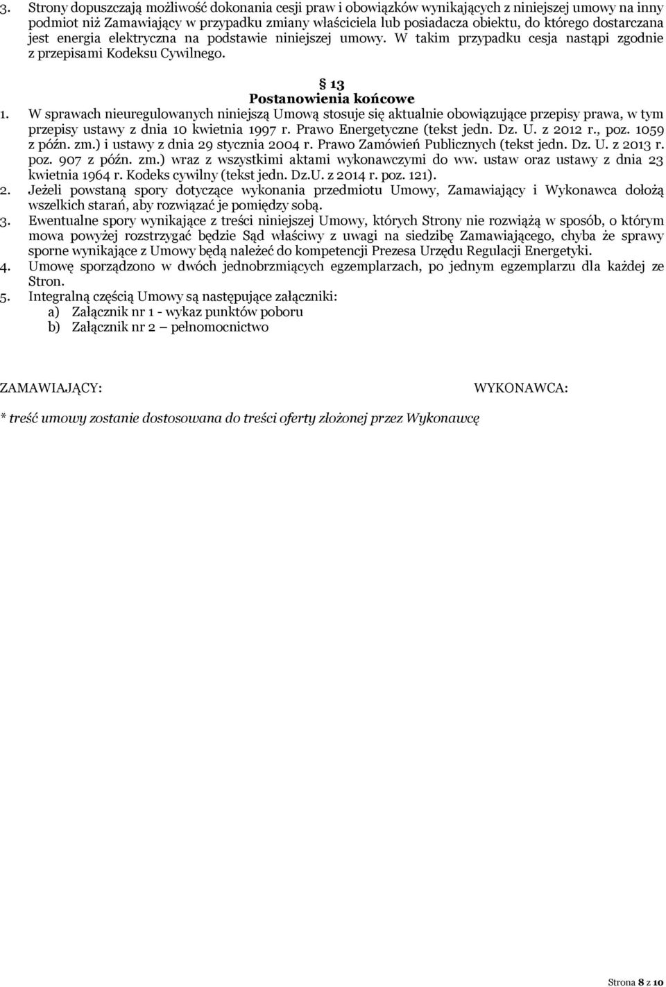 W sprawach nieuregulowanych niniejszą Umową stosuje się aktualnie obowiązujące przepisy prawa, w tym przepisy ustawy z dnia 10 kwietnia 1997 r. Prawo Energetyczne (tekst jedn. Dz. U. z 2012 r., poz.