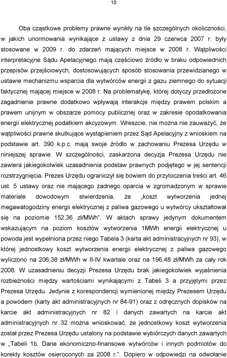 Wątpliwości interpretacyjne Sądu Apelacyjnego mają częściowo źródło w braku odpowiednich przepisów przejściowych, dostosowujących sposób stosowania przewidzianego w ustawie mechanizmu wsparcia dla