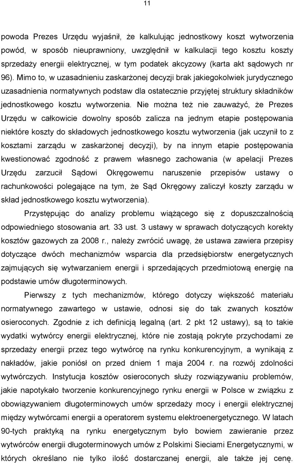 Mimo to, w uzasadnieniu zaskarżonej decyzji brak jakiegokolwiek jurydycznego uzasadnienia normatywnych podstaw dla ostatecznie przyjętej struktury składników jednostkowego kosztu wytworzenia.