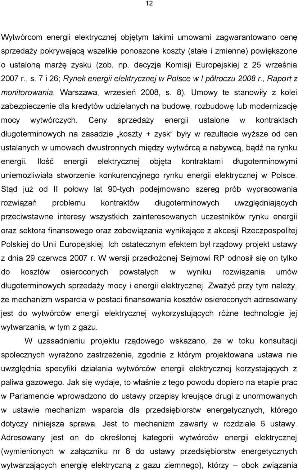 Umowy te stanowiły z kolei zabezpieczenie dla kredytów udzielanych na budowę, rozbudowę lub modernizację mocy wytwórczych.