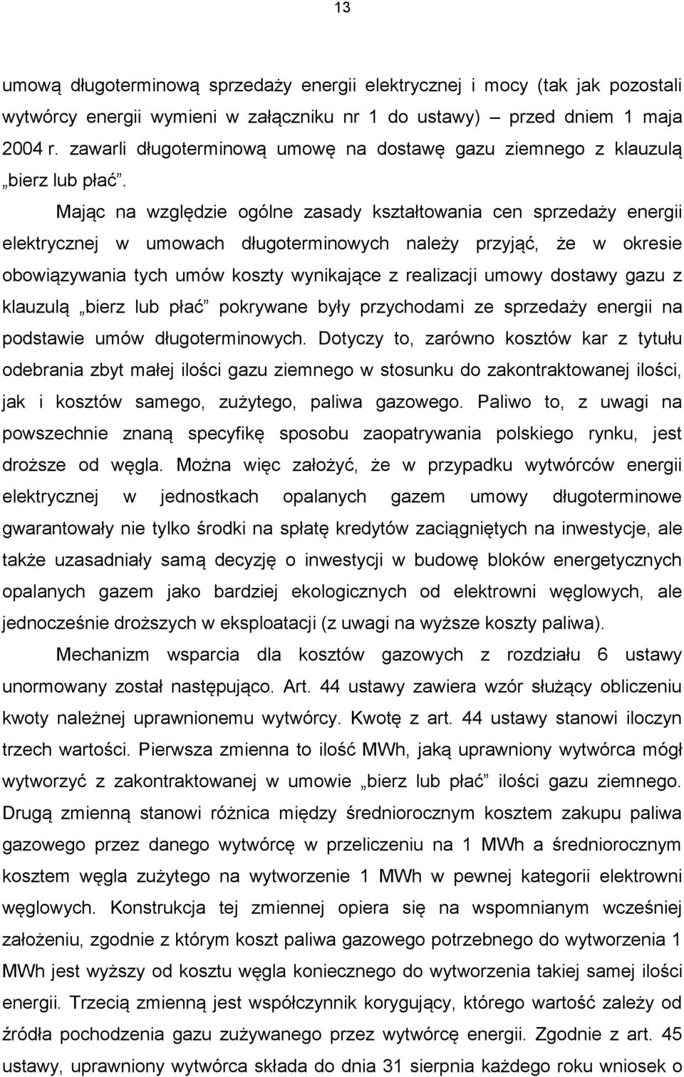 Mając na względzie ogólne zasady kształtowania cen sprzedaży energii elektrycznej w umowach długoterminowych należy przyjąć, że w okresie obowiązywania tych umów koszty wynikające z realizacji umowy