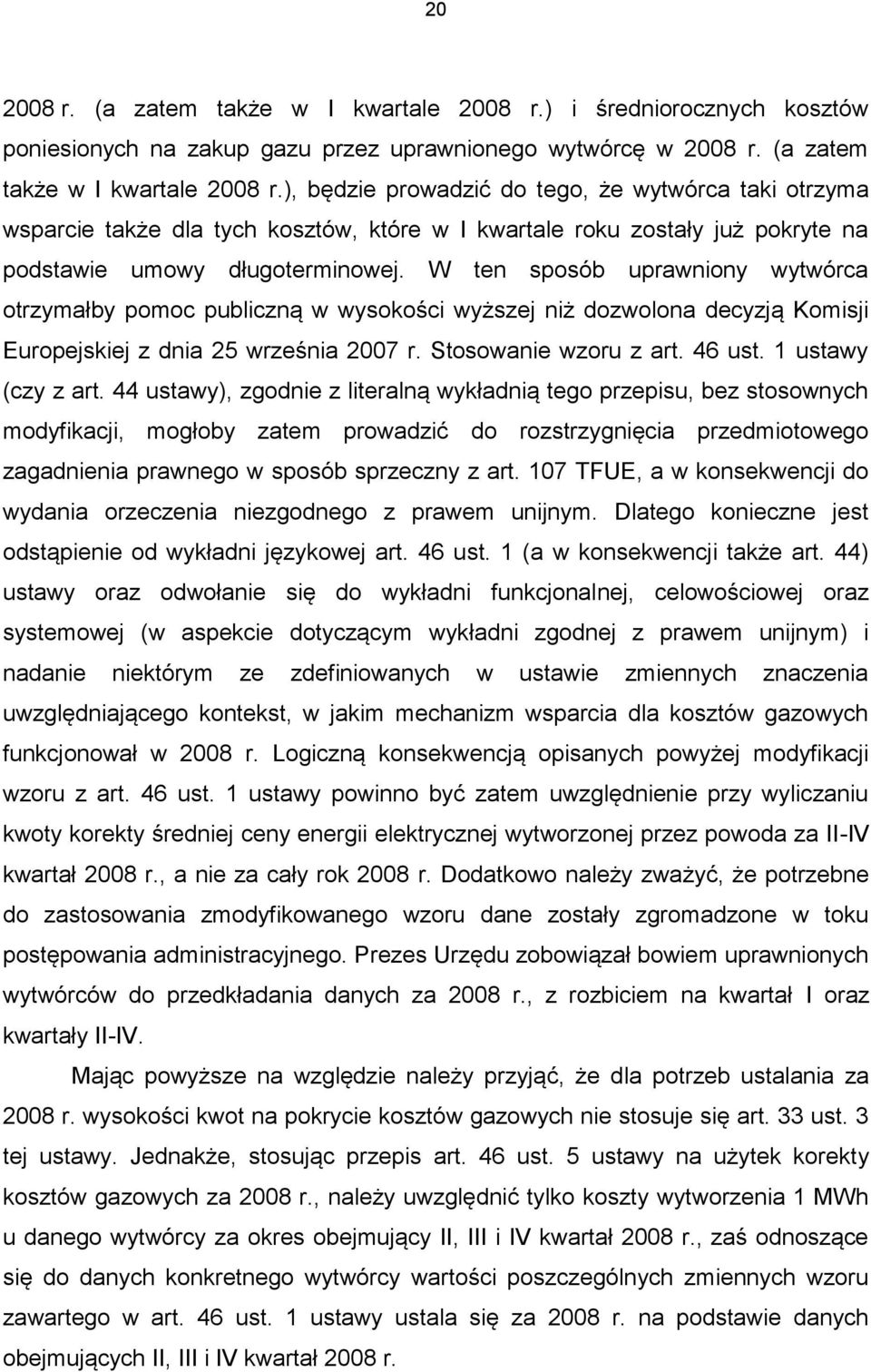 ), będzie prowadzić do tego, że wytwórca taki otrzyma wsparcie także dla tych kosztów, które w I kwartale roku zostały już pokryte na podstawie umowy długoterminowej.